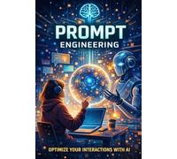 Prompt Engineering: The Complete Beginner's Guide to Mastering AI Communication