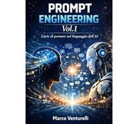 Prompt Engineering VOL. 1: L’arte di pensare nel linguaggio dell’AI