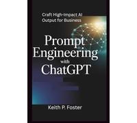 Prompt Engineering With ChatGPT: Craft High-Impact AI Outputs for Business