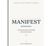 Prompt Enlightenment Through Manifest Workbook: A Practical Guide to Creating the Life You Desire