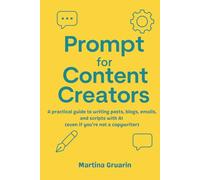 Prompt for Content Creators: A practical guide to writing posts, blogs, emails, and scripts with AI (even if you're not a copywriter)