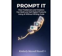 PROMPT IT: How Freelancers and Creators Can Build and Sell Digital Products Using AI Without Writing Code