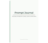 Prompt Journal: 100 Daily Prompts for Clarity, Calm & Small Wins