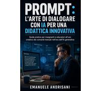Prompt: L'Arte di Dialogare con l'Intelligenza Artificiale per una Didatti...