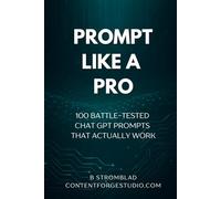 Prompt Like a Pro: 100 Battle-Tested ChatGPT Prompts That Actually Work
