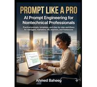 Prompt Like a Pro: AI Prompt Engineering for Nontechnical Professionals