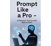 Prompt Like a Pro: AI Requests That Actually Work at Work