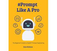 Prompt Like A Pro: The Beginner's Guide to ChatGPT Prompt Engineering
