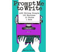 Prompt Me to Write: 1,000 Writing Prompts & 100 Exercises