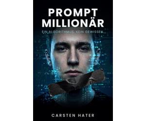 Prompt Millionär: Ein Thriller über künstliche Intelligenz, Schuld und digitale Macht