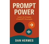 Prompt Power: Learn to Create ChatGPT Prompts