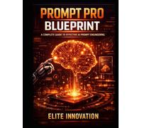 Prompt Pro Blueprint: A Complete Guide to Effective AI Prompt Engineering