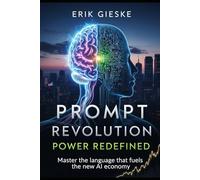 Prompt Revolution: Power Redefined: Master the language that fuels the new AI economy