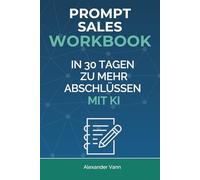 Prompt Sales Workbook: In 30 Tagen zu mehr Abschlüssen mit KI