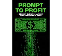 Prompt to Profit: Comment gagner de l'argent avec ChatGPT en 30 jours