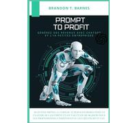PROMPT TO PROFIT: Construisez vos revenus avec ChatGPT et l’IA -50 invites prêtes à l’emploi, 12 services packagés, et un plan de lancement en 90 jours pour freelances, créateurs et petites entrepris