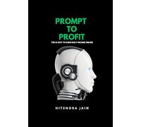 Prompt to Profit: The AI Way to Earn Daily Income Online: Step-by-Step Guide to Using ChatGPT, MidJourney, and More for Passive Profits