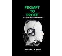 Prompt to Profit: The AI Way to Earn Daily Income Online: Step-by-Step Guide to Using ChatGPT, MidJourney, and More for Passive Profits