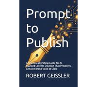 Prompt to Publish: A Practical Workflow Guide for AI-Assisted Content Creation That Preserves Genuine Brand Voice at Scale