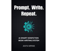Prompt. Write. Repeat.: AI-Smart Nonfiction Book Writing System