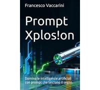 Prompt Xplos!on: Domina le intelligenze artificiali con prompt che lasciano il segno.