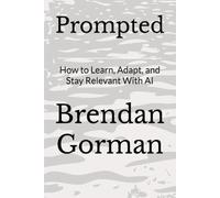 Prompted: How to Learn, Adapt, and Stay Relevant With AI