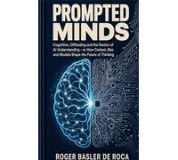Prompted Minds: Cognition, Offloading and the Illusion of AI Understanding - or How Context, Bias and Models Shape the Future of Thinking
