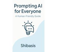 Prompting AI for Everyone: A Human-Friendly Guide