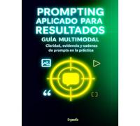 Prompting aplicado para resultados. Guía Multimodal: Claridad, evidencia y cadenas de prompts en la práctica