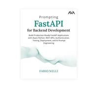 Prompting FastAPI for Backend Development: Build Production-Ready FastAPI Applications with Async Python, REST APIs, Authentication, Testing, Deployment, and AI Prompt Engineering (English Edition)