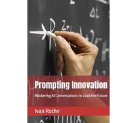 Prompting Innovation: Mastering AI Conversations to Lead the Future