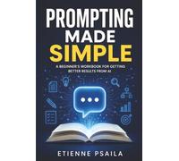 Prompting Made Simple: A Beginner’s Workbook for Getting Better Results from AI
