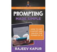 Prompting Made Simple: How to Use ChatGPT and Unlock the Power of AI