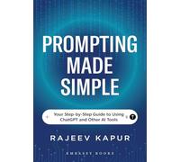 Prompting Made Simple: Your Step-by-Step Guide to Using ChatGPT and Other AI Tools