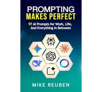 Prompting Makes Perfect: 97 AI Prompts for Work, Life, and Everything in Between