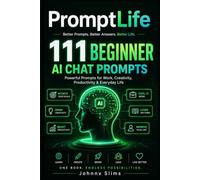 PromptLife: 111 Beginner AI Chat Prompts for Better Decisions, Money, Learning, Writing, Productivity, and Creative Work: 1