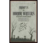 Prompts for Horror Writers: 50 Scary Story Ideas