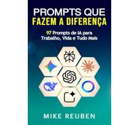 Prompts que Fazem a Diferença: 97 Prompts de IA para Trabalho, Vida e Tudo Mais
