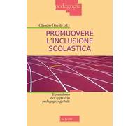 Promuovere l'inclusione scolastica. Il contributo dell'approccio pedagogico globale. Nuova ediz.