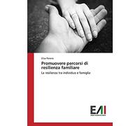 Promuovere percorsi di resilienza familiare: La resilienza tra individuo e famiglia