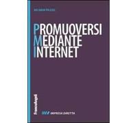 Promuoversi mediante internet. Nuovi contenuti per il web, nuovi cliente per la propria impresa