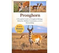 PRONGHORN: A Thoughtful Guide to Pronghorn Biology, Behavior, Welfare Constraints, and Ethical Stewardship