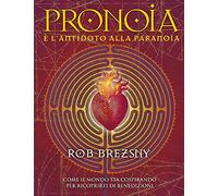 Pronoia è l'antidoto alla paranoia. Come il mondo intero sta cospirando per ricoprirti di benedizioni