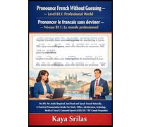 Pronounce French Without Guessing - Level B1.1: Professional World: No IPA. No Audio Required. Just Read and Speak French Naturally. A Practical Pronunciation Reader for DELF B1, TCF & TEF Canada