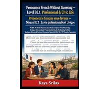 Pronounce French Without Guessing - Level B2.1: Professional & Civic Life / Prononcer le français sans deviner: No IPA. No Audio Required. Just Read ... French Naturally. For DELF B2, TEF & TCF: 7