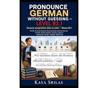 Pronounce German Without Guessing - Level B2.1 / Deutsch aussprechen ohne zu raten: No IPA. No Audio Required. Read and Speak Advanced German for Work, Society, Business, Science, Culture & TestDaF