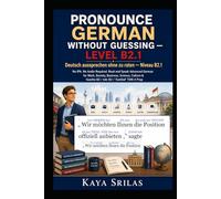 Pronounce German Without Guessing - Level B2.1 / Deutsch aussprechen ohne zu raten: No IPA. No Audio Required. Read and Speak Advanced German for Work, Society, Business, Science, Culture & TestDaF