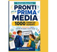 Pronti per la Prima Media - 1000 Esercizi Guidati: Italiano, matematica, inglese, metodo di studio e nuova classe: percorso completo per il passaggio dalla quinta elementare alla scuola media con solu