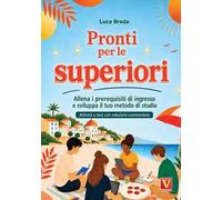 Pronti per le superiori. Allena i prerequisiti di ingresso e sviluppa il tuo metodo di studio. Attività e test con soluzioni commentate