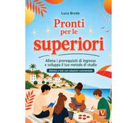 Pronti per le superiori. Allena i prerequisiti di ingresso e sviluppa il tuo metodo di studio. Attività e test con soluzioni commentate